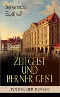 Jeremias Gotthelf: Zeitgeist und Berner Geist (Politischer Roman) 