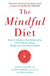 The Mindful Diet - How to Transform Your Relationship to Food for Lasting Weight Loss and Vibrant Health