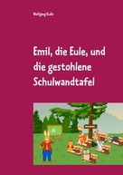 Wolfgang Kulla: Emil, die Eule, und die gestohlene Schulwandtafel 