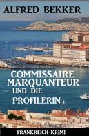 Alfred Bekker: Commissaire Marquanteur und die Profilerin: Frankreich Krimi 
