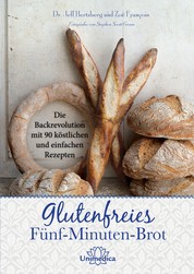 Glutenfreies Fünf-Minuten-Brot - Die Backrevolution mit 90 köstlichen und einfachen Rezepten