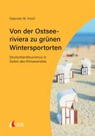 Gabriele M. Knoll: Von der Ostseeriviera zu grünen Wintersportorten: Deutschlandtourismus in Zeiten des Klimawandels 