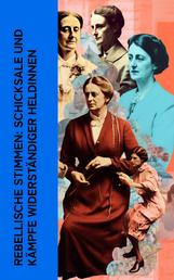 Rebellische Stimmen: Schicksale und Kämpfe widerständiger Heldinnen - Autobiographische Werke von Rosa Luxemburg, Louise Aston, Bertha von Suttner und Clara Zetkin