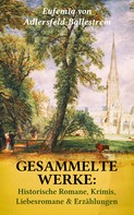 Eufemia von Adlersfeld-Ballestrem: Gesammelte Werke: Historische Romane, Krimis, Liebesromane & Erzählungen 