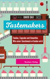Tastemakers - Fondue, Cupcake und Smoothie: Wie Geschmack erfunden wird