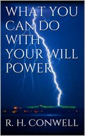 Russell H. Conwell: What You Can Do With Your Will Power 