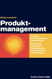 Produktmanagement - Planung, Entwicklung und Vermarktung. Wie Sie mit innovativen Produkten den Unternehmenserfolg steigern