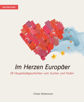 Im Herzen Europäer. 28 Hauptstadtgeschichten vom Suchen und Finden