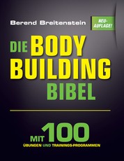 Die Bodybuilding-Bibel - Mit 100 Übungen und Trainingsprogrammen