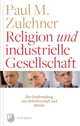 Religion und industrielle Gesellschaft - Eine Entfremdung von Kirche und Arbeiterschaft. Eine historische und empirische Studie