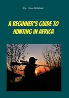 Dr. Hans Röhlink: A Beginners Guide To Hunting in Africa 