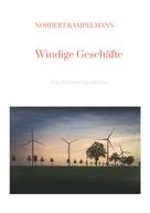 Norbert Kampelmann: Windige Geschäfte - Eine Kriminalgeschichte rund um das Thema Windkraft 