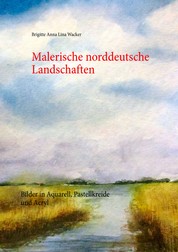 Malerische norddeutsche Landschaften - Bilder in Aquarell, Pastellkreide und Acryl