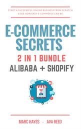 E-Commerce Secrets 2 in 1 Bundle - Start A Successful Online Business From Scratch & See How Easy E-Commerce Can Be (Alibaba + Shopify)