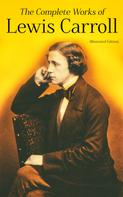 Lewis Carroll: The Complete Works of Lewis Carroll (Illustrated Edition) 