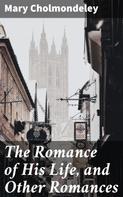 Mary Cholmondeley: The Romance of His Life, and Other Romances 