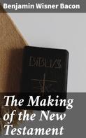 Benjamin Wisner Bacon: The Making of the New Testament 