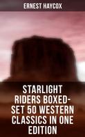 Ernest Haycox: Starlight Riders Boxed-Set 50 Western Classics in One Edition 