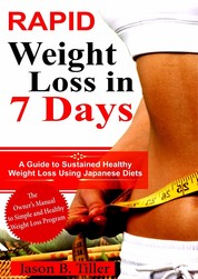 Rapid Weight Loss in 7 Days - A Guide to Sustained Healthy Weight Loss Using Japanese Diets