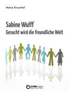 Heinz Kruschel: Sabine Wulff - Gesucht wird die freundliche Welt 