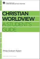 Philip Graham Ryken: Christian Worldview 