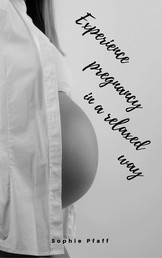 Experience pregnancy in a relaxed way - All about pregnancy, birth, breastfeeding, hospital bag, baby equipment and baby sleep! (Pregnancy guide for expectant parents)