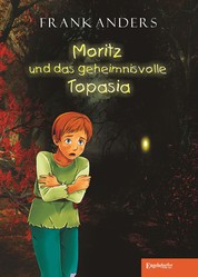 Moritz und das geheimnisvolle Topasia - Ein Abenteuer-Fantasy-Roman für Leser von zehn Jahren an