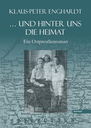 ... und hinter uns die Heimat - Ein Ostpreußenroman