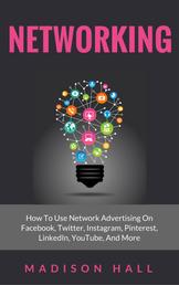 Networking - How to Use Network Advertising on Facebook, Twitter, Instagram, Pinterest, LinkedIn, YouTube, and More