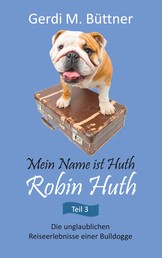 Mein Name ist Huth, Robin Huth - Die unglaublichen Reiseerlebnisse einer Bulldogge