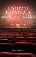 Pierre Corneille: L'oeuvre théâtrale de Corneille 