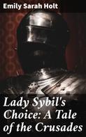 Emily Sarah Holt: Lady Sybil's Choice: A Tale of the Crusades 