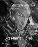 Dietrich von Teja: Big Mama Florie 