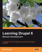 Learning Drupal 6 Module Development - A practical tutorial for creating your first Drupal 6 modules with PHP