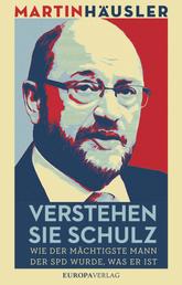 Verstehen Sie Schulz - Wie der mächtigste Mann der SPD wurde, was er ist