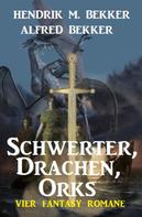 Alfred Bekker: Schwerter, Drachen, Orks: Vier Fantasy Romane 