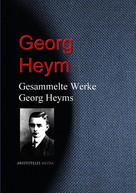 Georg Heym: Gesammelte Werke Georg Heyms 