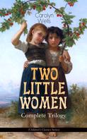 Carolyn Wells: TWO LITTLE WOMEN – Complete Trilogy (Children's Classics Series) 