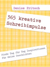 365 kreative Schreibimpulse - Finde Tag für Tag Inspirationen für deine Geschichten