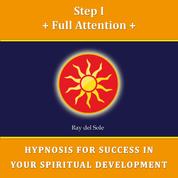 Step I Full Attention - Hypnosis for Success in Your Spiritual Development