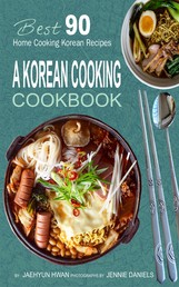 A Korean Cooking Cookbook - Best 90 Home Cooking Korean Recipes