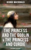 George MacDonald: The Princess and the Goblin & The Princess and Curdie (With Original Illustrations) 