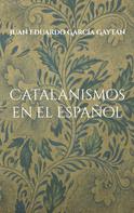 Juan Eduardo García Gaytán: Catalanismos en el Español 