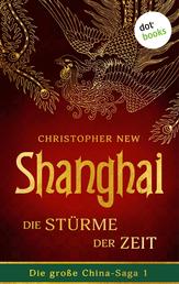 Shanghai - Die Stürme der Zeit - Roman: Die große China-Saga 1 | Der opulente Asien-Roman des New-York-Times-Bestsellerautors