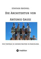 Günther Knüppel alias Satgyan Alexander: Die Architektur von Antonio Gaudi 