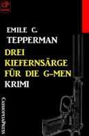 Emile C. Tepperman: Drei Kiefernsärge für die G-men: Krimi 
