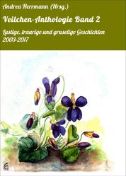 Veilchen-Anthologie Band 2 - Lustige, traurige und gruselige Geschichten 2003-2017