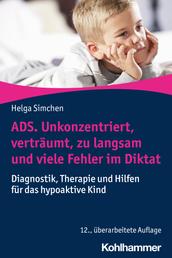 ADS. Unkonzentriert, verträumt, zu langsam und viele Fehler im Diktat - Diagnostik, Therapie und Hilfen für das hypoaktive Kind