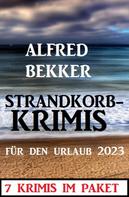 Alfred Bekker: Strandkorbkrimis für den Urlaub 2023: 7 Krimis im Paket 