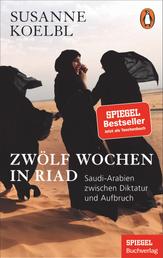 Zwölf Wochen in Riad - Saudi-Arabien zwischen Diktatur und Aufbruch - Ein SPIEGEL-Buch - Mit zahlreichen farbigen Abbildungen